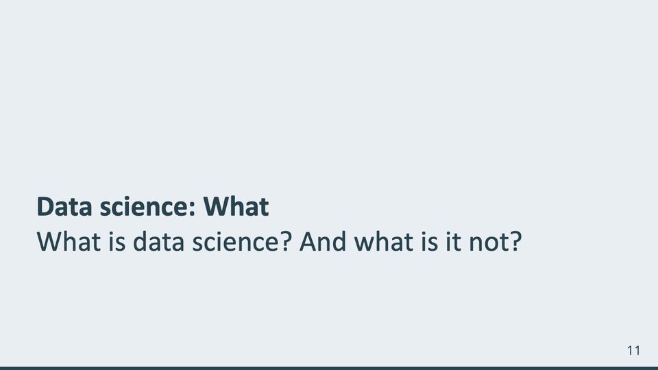 Slide 11: What is data science? And what is it not?; its text follows