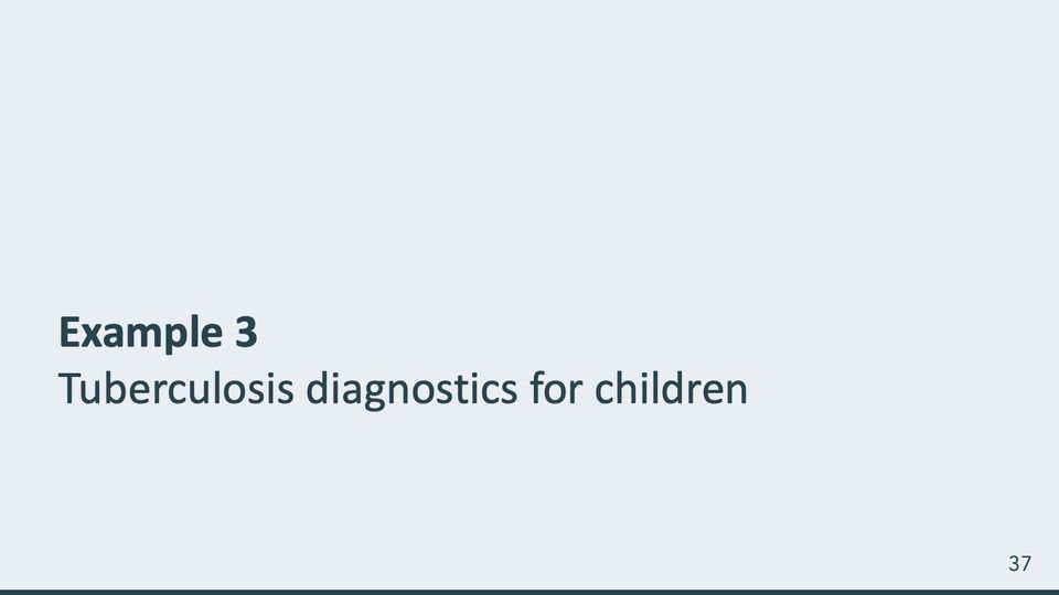 Slide 37: Example 3: Tuberculosis diagnostics for children; its text follows