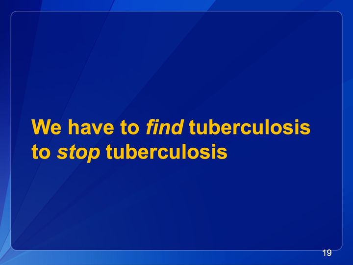 Slide 19: We have to find tuberculosis to stop tuberculosis; its text follows