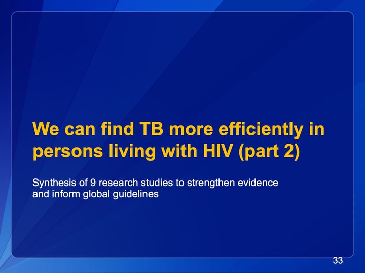 Slide 33: We can find TB more efficiently in persons living with HIV (part 2); its text follows